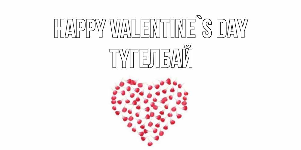 Greetings card с именем, ТҮГЕЛБАЙ Happy Valentine`s Day сердечко для любимой Greetings with text for free download 